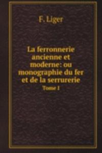 La ferronnerie ancienne et moderne: ou monographie du fer et de la serrurerie