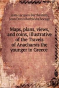 Maps, plans, views, and coins, illustrative of the Travels of Anacharsis the younger in Greece .
