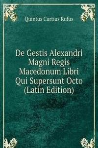 De Gestis Alexandri Magni Regis Macedonum Libri Qui Supersunt Octo (Latin Edition)