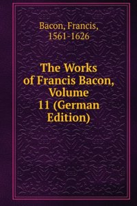 Works of Francis Bacon, Volume 11 (German Edition)