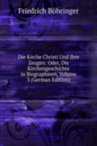 Die Kirche Christi Und Ihre Zeugen: Oder, Die Kirchengeschichte in Biographieen, Volume 3 (German Edition)