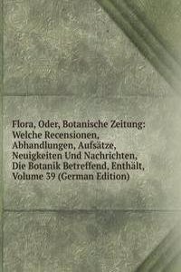 Flora, Oder, Botanische Zeitung: Welche Recensionen, Abhandlungen, Aufsatze, Neuigkeiten Und Nachrichten, Die Botanik Betreffend, Enthalt, Volume 39 (German Edition)