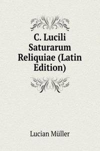 C. Lucili Saturarum Reliquiae (Latin Edition)