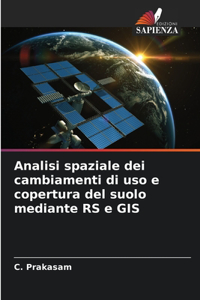 Analisi spaziale dei cambiamenti di uso e copertura del suolo mediante RS e GIS