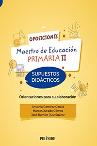Oposiciones. Maestro de Educacion Primaria II: Supuestos didacticos. Orientaciones para su elaboracion