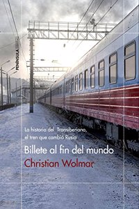 Billete al fin del mundo: La historia del Transiberiano, el tren que cambio Rusia