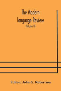 Modern language review; A Quarterly Journal Devoted to the Study of Medieval and Modern Literature and Philology (Volume II)