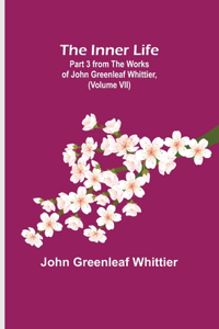 Inner Life; Part 3 from The Works of John Greenleaf Whittier, (Volume VII)