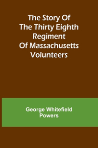 story of the Thirty Eighth regiment of Massachusetts volunteers