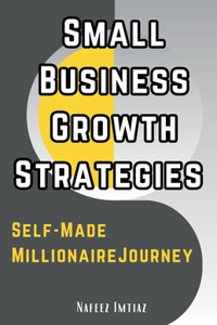 Small Business Growth Strategies - Self-Made Millionaire Journey