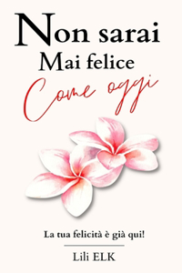 Non sarai mai felice come oggi