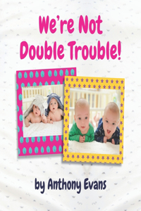 We're Not Double Trouble!