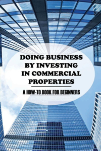 Doing Business By Investing In Commercial Properties