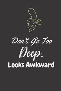 Don't go too Deep. Looks Awkward: funny sex education humor quote gift for friends or coworkers