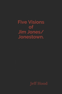 Five Visions of Jim Jones/Jonestown.