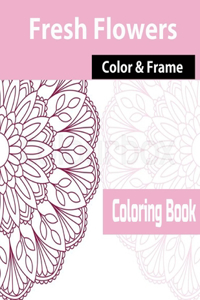 Color & Frame Coloring Book - Fresh Flowers