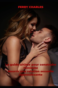 guide ultime pour construire l'intimité Nourrir une relation sexuelle épanouissante