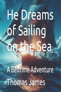 He Dreams of Sailing on the Sea: A Bedtime Adventure