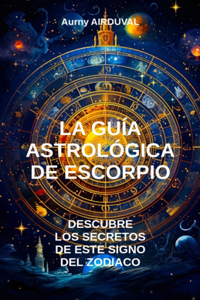 La Guía Astrológica de Escorpio, Descubre los Secretos de Este Signo del Zodiaco