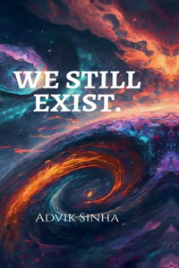 WE STILL EXIST.