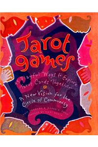 Tarot Games: 45 Playful Ways to Explore Tarot Cards Together; A New Vision for the Circle of Community