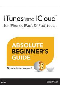 iTunes and iCloud for iPhone, iPad, & iPod touch Absolute Beginner's Guide