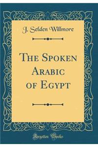 The Spoken Arabic of Egypt (Classic Reprint)