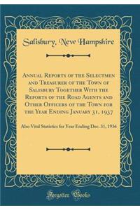 Annual Reports of the Selectmen and Treasurer of the Town of Salisbury Together with the Reports of the Road Agents and Other Officers of the Town for the Year Ending January 31, 1937: Also Vital Statistics for Year Ending Dec. 31, 1936 (Classic Re: Also Vital Statistics for Year Ending Dec. 31, 1936 (Classic Reprint)