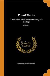 Fossil Plants: A Text-Book for Students of Botany and Geology; Volume 1