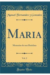 Maria, Vol. 2: Memorias de Una Huï¿½rfana (Classic Reprint)