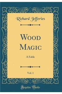 Wood Magic, Vol. 1: A Fable (Classic Reprint)