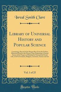 Library of Universal History and Popular Science, Vol. 1 of 25: Containing a Record of the Human Race From the Earliest Historical Period to the Present Time; Embracing a General Survey of the Progress of Mankind in National and Social Life, Civil