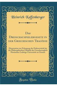 Das Dreischauspielergesetz in Der Griechischen TragÃ¶die: Dissertation Zur Erlangung Der DoktorwÃ¼rde Bei Der Philosophischen FakultÃ¤t Der Grossherzoglich Hessischen Ludwigs-UniversitÃ¤t Zu Giessen (Classic Reprint)