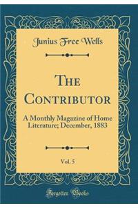 The Contributor, Vol. 5: A Monthly Magazine of Home Literature; December, 1883 (Classic Reprint)