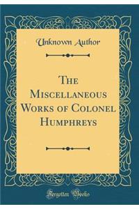 The Miscellaneous Works of Colonel Humphreys (Classic Reprint)
