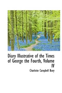 Diary Illustrative of the Times of George the Fourth, Volume IV