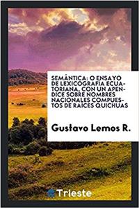Semï¿½ntica: o Ensayo de lexicografï¿½a ecuatoriana, con un apendice sobre nombres nacionales compuestos de raï¿½ces quichuas