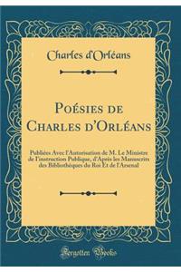 PoÃ©sies de Charles d'OrlÃ©ans: PubliÃ©es Avec l'Autorisation de M. Le Ministre de I'instruction Publique, d'AprÃ¨s Les Manuscrits Des BibliothÃ¨ques Du Roi Et de l'Arsenal (Classic Reprint)