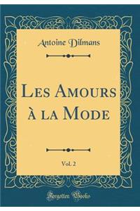 Les Amours à la Mode, Vol. 2 (Classic Reprint)