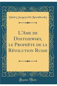 L'Ame de Dostoiewsky, Le Prophï¿½te de la Rï¿½volution Russe (Classic Reprint)