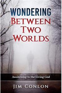 Wondering Between Two Worlds: Awakening to the Living God