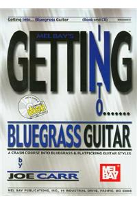 Getting Into Bluegrass Guitar: A Crash Course Into Bluegrass and Flatpicking Guitar Styles [With CD]