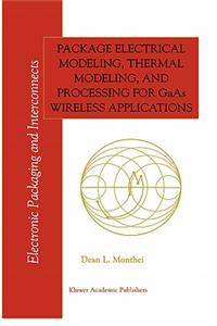 Package Electrical Modeling, Thermal Modeling, and Processing for GAAS Wireless Applications