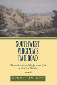 Southwest Virginia's Railroad: Modernization and the Sectional Crisis in the Civil War Era