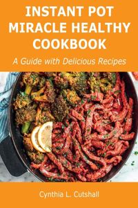 Instant Pot Miracle Healthy Cookbook