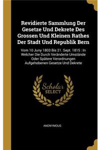 Revidierte Sammlung Der Gesetze Und Dekrete Des Grossen Und Kleinen Rathes Der Stadt Und Republik Bern