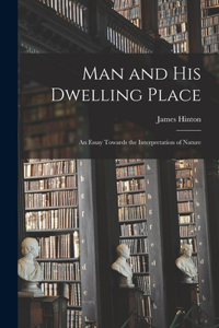 Man and His Dwelling Place [microform]; an Essay Towards the Interpretation of Nature
