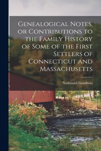 Genealogical Notes, or Contributions to the Family History of Some of the First Settlers of Connecticut and Massachusetts