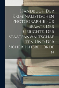 Handbuch Der Kriminalistischen Photographie Für Beamte Der Gerichte, Der Staatsanwaltschaften Und Der Sicherheitsbehörden