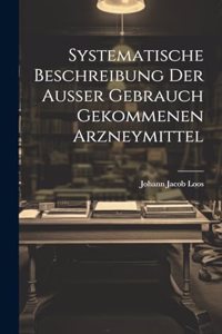 Systematische Beschreibung Der Außer Gebrauch Gekommenen Arzneymittel
